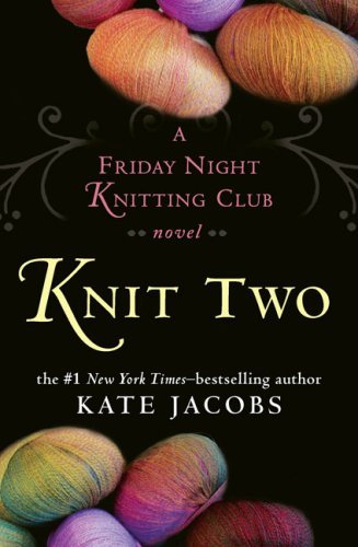 Knit Two (Friday Night Knitting Club #2) by Kate Jacobs (2008, Hardcover)